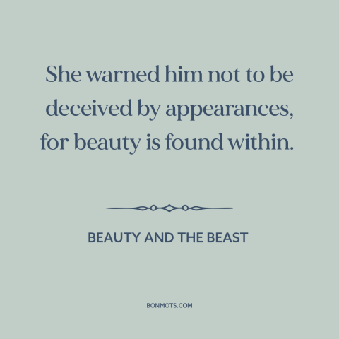 A quote from Beauty and the Beast about appearance vs. reality: “She warned him not to be deceived by appearances, for…”