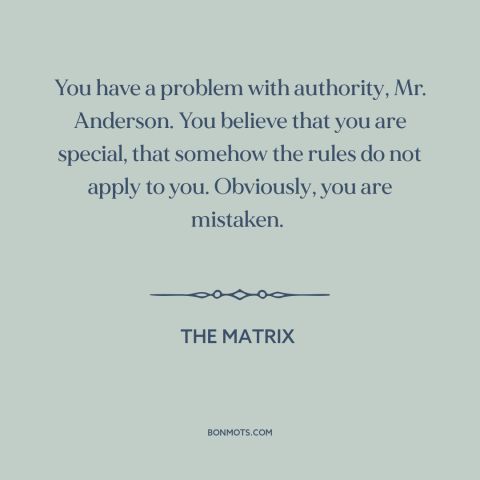 A quote from The Matrix about resisting authority: “You have a problem with authority, Mr. Anderson. You believe…”