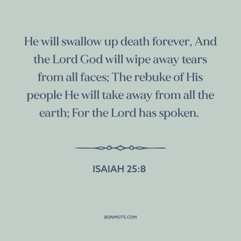 A quote from The Bible about victory over death: “He will swallow up death forever, And the Lord God will wipe away tears…”