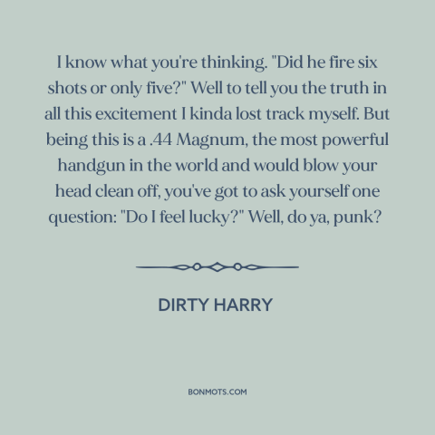 A quote from Dirty Harry about luck: “I know what you're thinking. "Did he fire six shots or only five?" Well…”