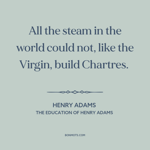 A quote by Henry Brooks Adams about technological progress: “All the steam in the world could not, like the Virgin…”