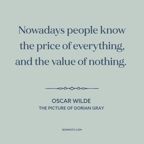 A quote by Oscar Wilde about priorities: “Nowadays people know the price of everything, and the value of nothing.”