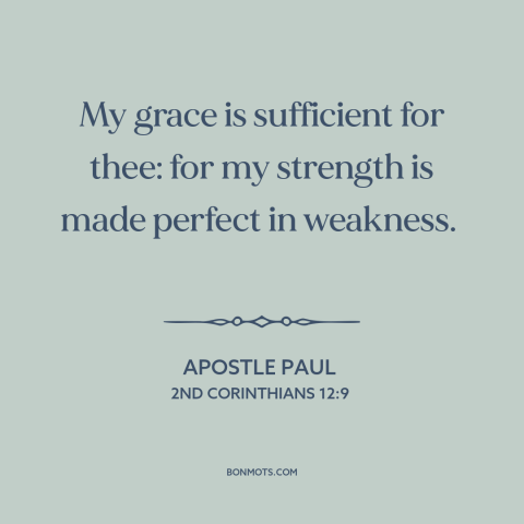 A quote by Apostle Paul about grace: “My grace is sufficient for thee: for my strength is made perfect in weakness.”