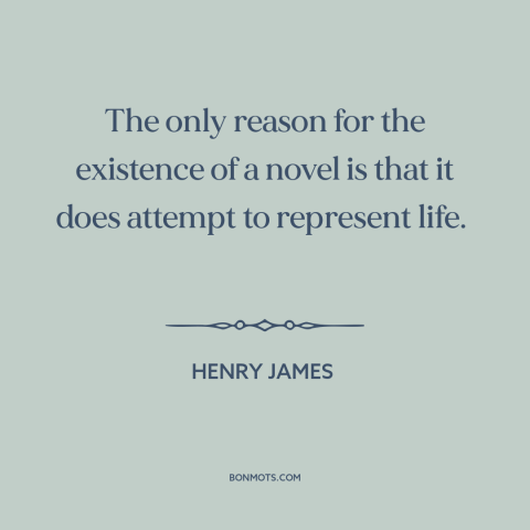 A quote by Henry James about purpose of literature: “The only reason for the existence of a novel is that it does attempt…”