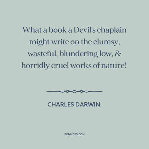 A quote by Charles Darwin about nature: “What a book a Devil's chaplain might write on the clumsy, wasteful, blundering…”