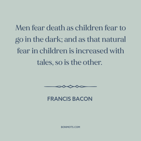 A quote by Francis Bacon about fear of death: “Men fear death as children fear to go in the dark; and as that…”