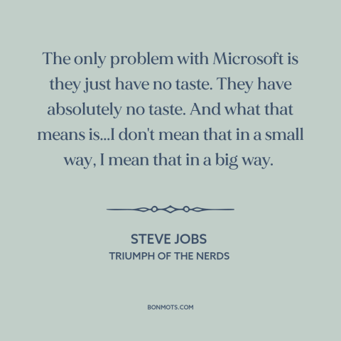 A quote by Steve Jobs about microsoft: “The only problem with Microsoft is they just have no taste. They have absolutely…”