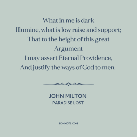 A quote by John Milton about problem of evil: “What in me is dark Illumine, what is low raise and support; That to…”