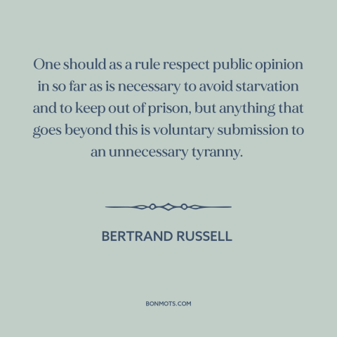 A quote by Bertrand Russell about thinking for oneself: “One should as a rule respect public opinion in so far as is…”