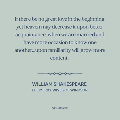 A quote by William Shakespeare about familiarity breeds contempt: “If there be no great love in the beginning, yet heaven…”