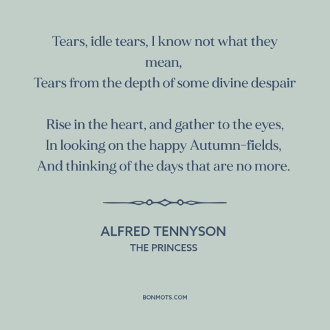 A quote by Alfred Tennyson about looking back: “Tears, idle tears, I know not what they mean, Tears from the depth…”