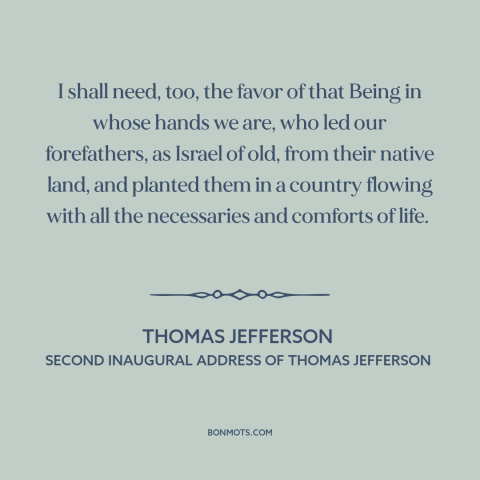 A quote by Thomas Jefferson about America and Israel: “I shall need, too, the favor of that Being in whose hands we are…”