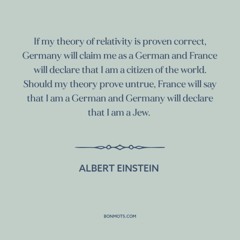 A quote by Albert Einstein about relativity: “If my theory of relativity is proven correct, Germany will claim me as a…”