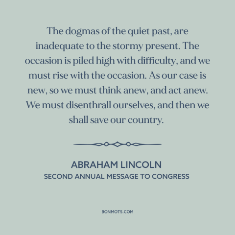 A quote by Abraham Lincoln about solving problems: “The dogmas of the quiet past, are inadequate to the stormy…”