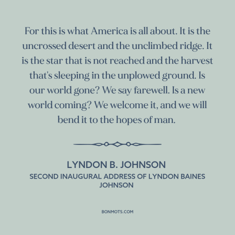 A quote by Lyndon B. Johnson about the American frontier: “For this is what America is all about. It is the uncrossed…”