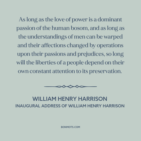 A quote by William Henry Harrison about safeguards of freedom: “As long as the love of power is a dominant passion of the…”