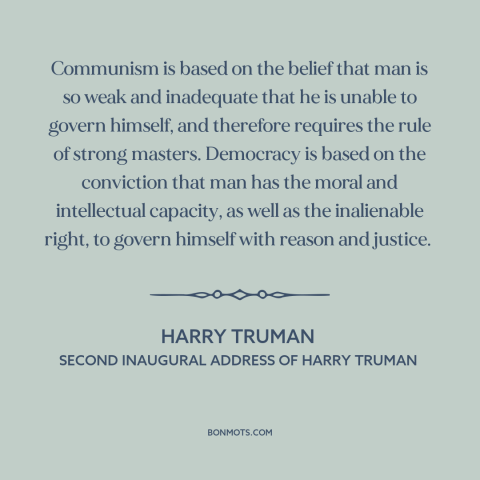 A quote by Harry Truman about cold war: “Communism is based on the belief that man is so weak and inadequate that…”