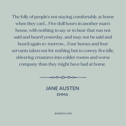 A quote by Jane Austen about parties: “The folly of people's not staying comfortably at home when they can!... Five dull…”