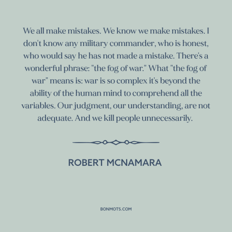 A quote by Robert McNamara about war: “We all make mistakes. We know we make mistakes. I don't know any military…”