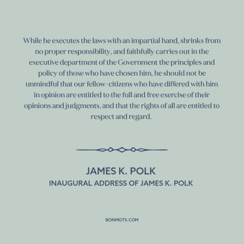 A quote by James K. Polk about the American presidency: “While he executes the laws with an impartial hand, shrinks…”