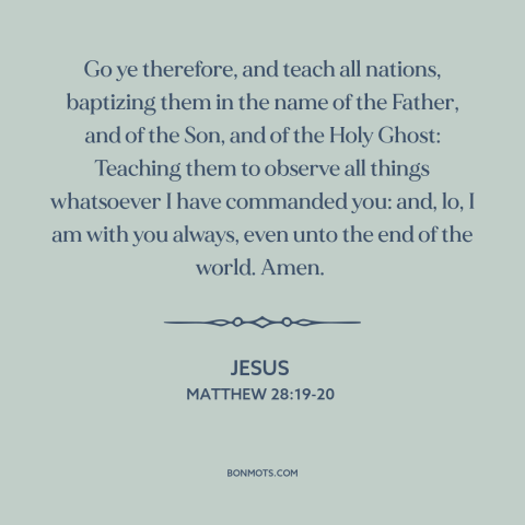 A quote by Jesus about evangelism: “Go ye therefore, and teach all nations, baptizing them in the name of the…”