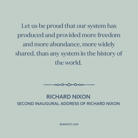 A quote by Richard Nixon about American pride: “Let us be proud that our system has produced and provided more freedom and…”