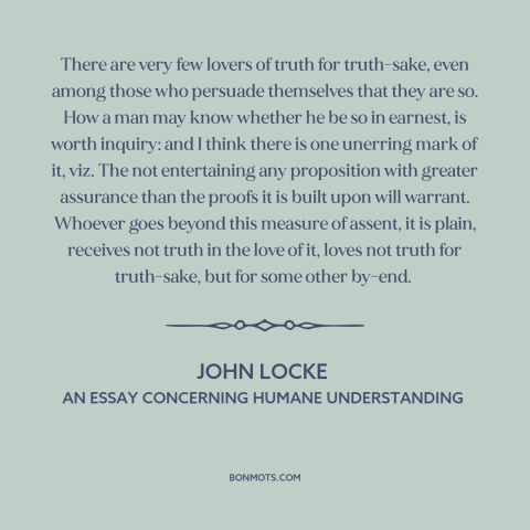 A quote by John Locke about truth: “There are very few lovers of truth for truth-sake, even among those who persuade…”