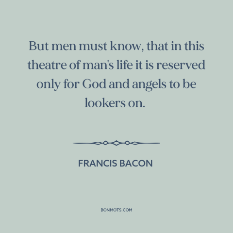 A quote by Francis Bacon about taking action: “But men must know, that in this theatre of man's life it is reserved…”