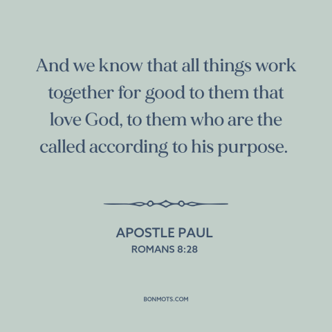 A quote by Apostle Paul about god is in control: “And we know that all things work together for good to them that love…”