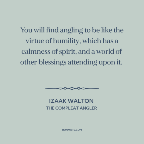 A quote by Izaak Walton about fishing: “You will find angling to be like the virtue of humility, which has a…”