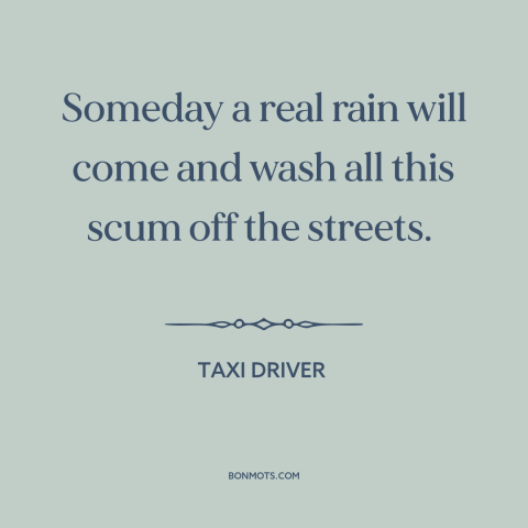 A quote from Taxi Driver about authoritarianism: “Someday a real rain will come and wash all this scum off the streets.”