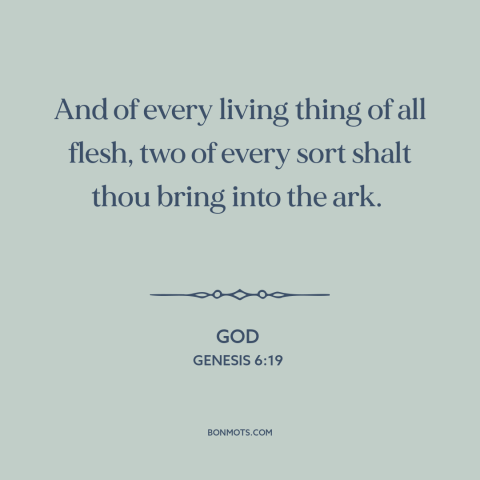 A quote from The Bible about noah's ark: “And of every living thing of all flesh, two of every sort shalt thou…”