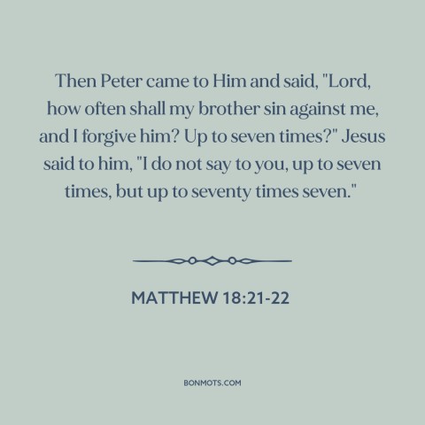 A quote by Jesus about forgiveness: “Then Peter came to Him and said, "Lord, how often shall my brother sin…”