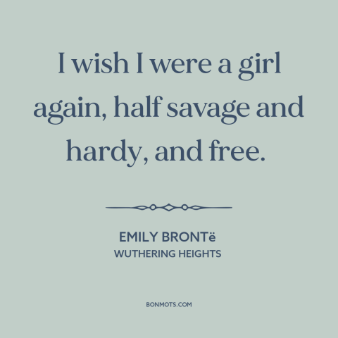 A quote by Emily Brontë about freedom of youth: “I wish I were a girl again, half savage and hardy, and free.”