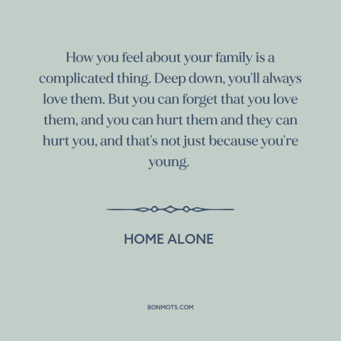 A quote from Home Alone about family: “How you feel about your family is a complicated thing. Deep down, you'll always…”