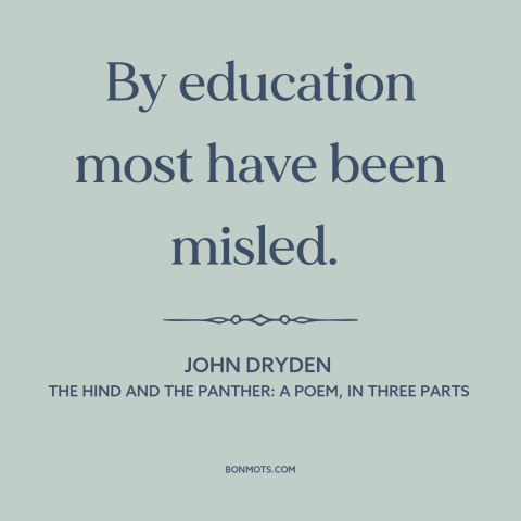 A quote by John Dryden about downsides of education: “By education most have been misled.”