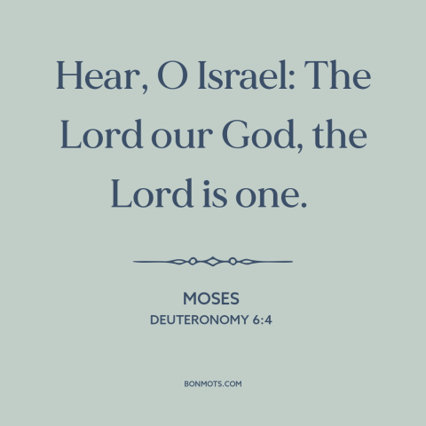 A quote from The Bible about monotheism: “Hear, O Israel: The Lord our God, the Lord is one.”