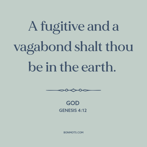 A quote from The Bible about banishment: “A fugitive and a vagabond shalt thou be in the earth.”