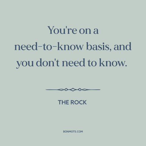 A quote from The Rock about insiders and outsiders: “You're on a need-to-know basis, and you don't need to know.”