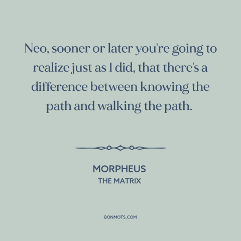 A quote from The Matrix about words vs. actions: “Neo, sooner or later you're going to realize just as I did, that there's…”