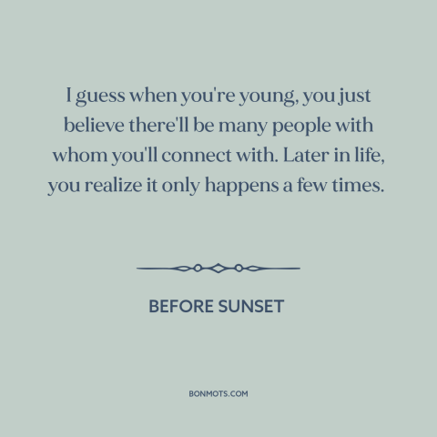 A quote from Before Sunset about connecting with others: “I guess when you're young, you just believe there'll be…”