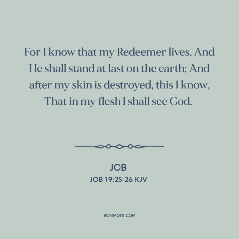 A quote from The Bible about the afterlife: “For I know that my Redeemer lives, And He shall stand at last on…”