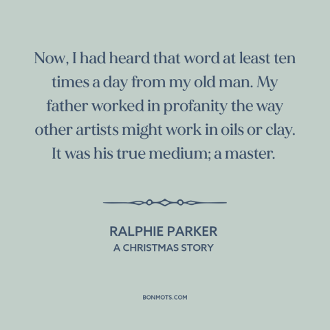 A quote from A Christmas Story about swearing: “Now, I had heard that word at least ten times a day from my…”