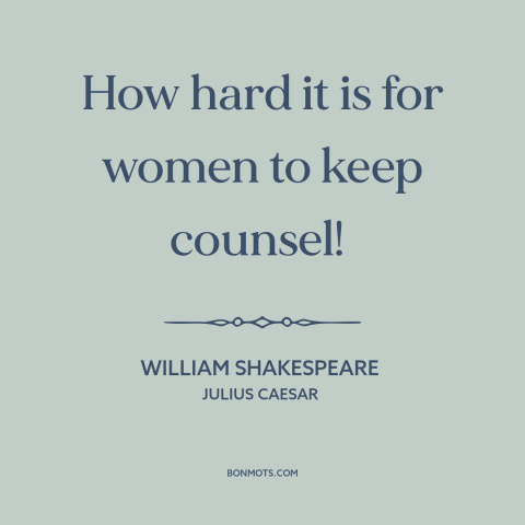 A quote by William Shakespeare about secrets: “How hard it is for women to keep counsel!”