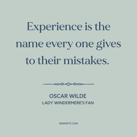 A quote by Oscar Wilde about life experience: “Experience is the name every one gives to their mistakes.”