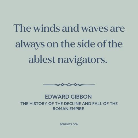 A quote by Edward Gibbon about fortune: “The winds and waves are always on the side of the ablest navigators.”