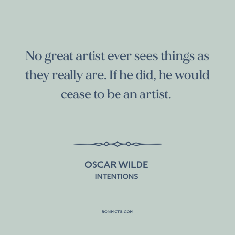 A quote by Oscar Wilde about artistic vision: “No great artist ever sees things as they really are. If he did, he…”