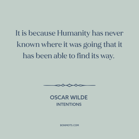 A quote by Oscar Wilde about progress: “It is because Humanity has never known where it was going that it has…”