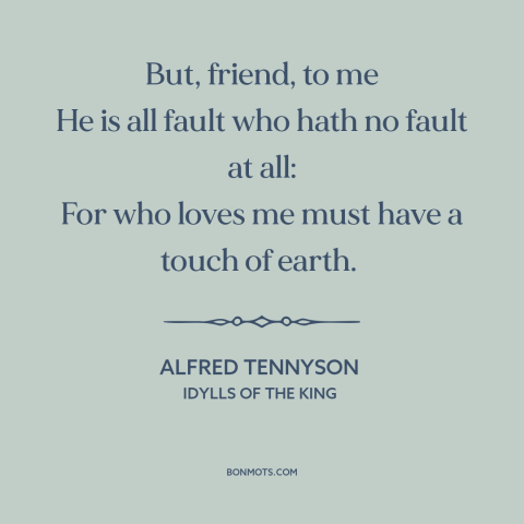 A quote by Alfred Tennyson about friends: “But, friend, to me He is all fault who hath no fault at all: For who loves me…”