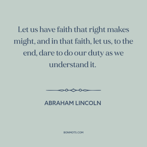 A quote by Abraham Lincoln about might makes right: “Let us have faith that right makes might, and in that faith, let us…”